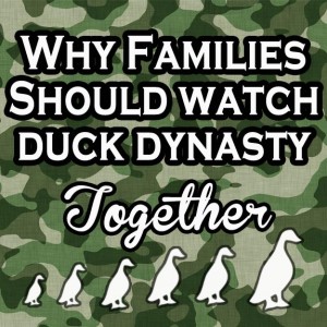 Why-families-should-watch-Duck-Dynasty